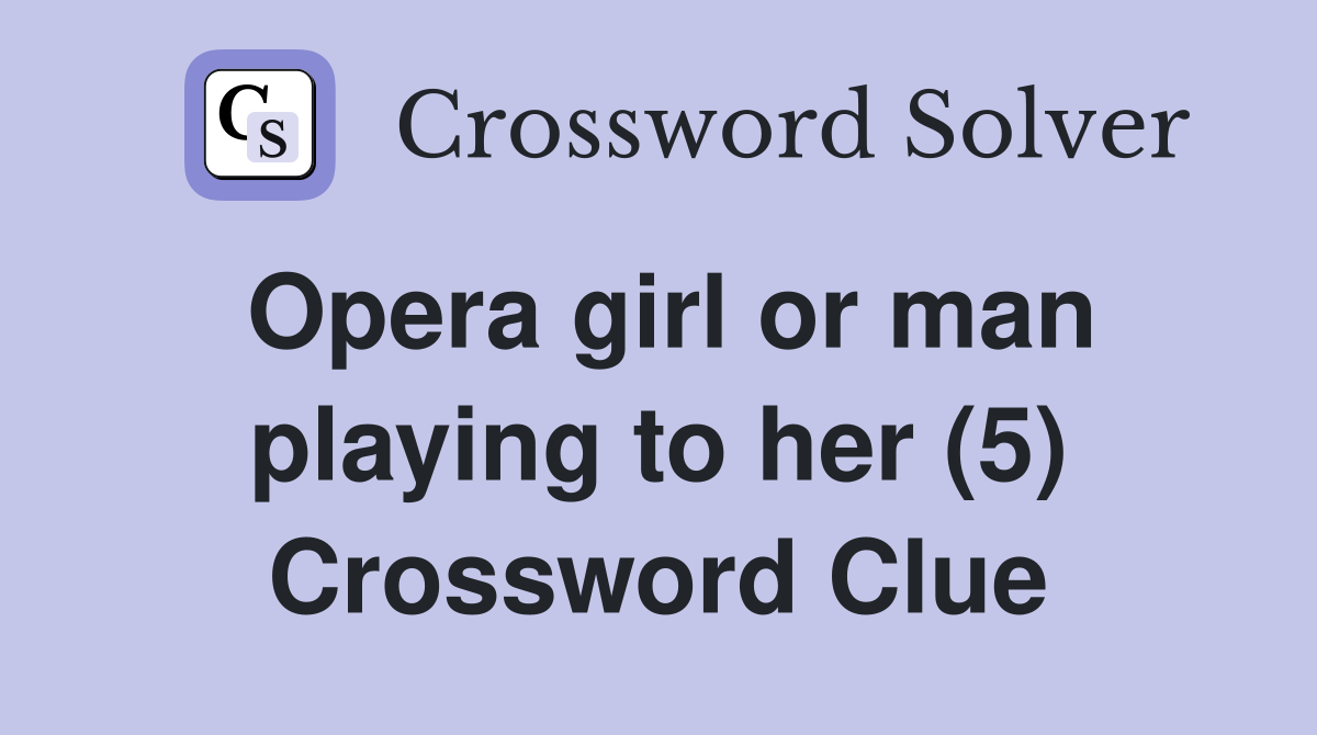 Opera girl or man playing to her (5) Crossword Clue Answers